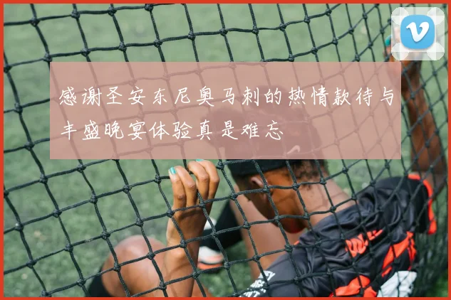 感谢圣安东尼奥马刺的热情款待与丰盛晚宴体验真是难忘