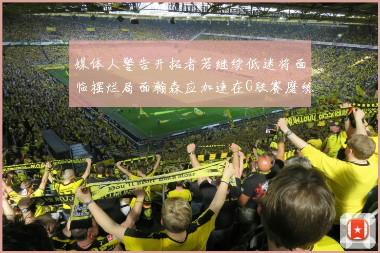 媒体人警告开拓者若继续低迷将面临摆烂局面瀚森应加速在G联赛磨练技能