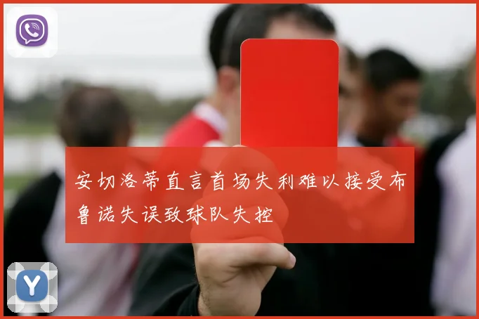 安切洛蒂直言首场失利难以接受布鲁诺失误致球队失控