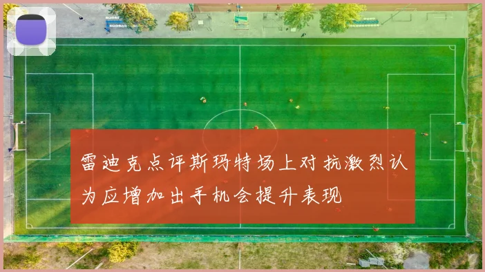 雷迪克点评斯玛特场上对抗激烈认为应增加出手机会提升表现